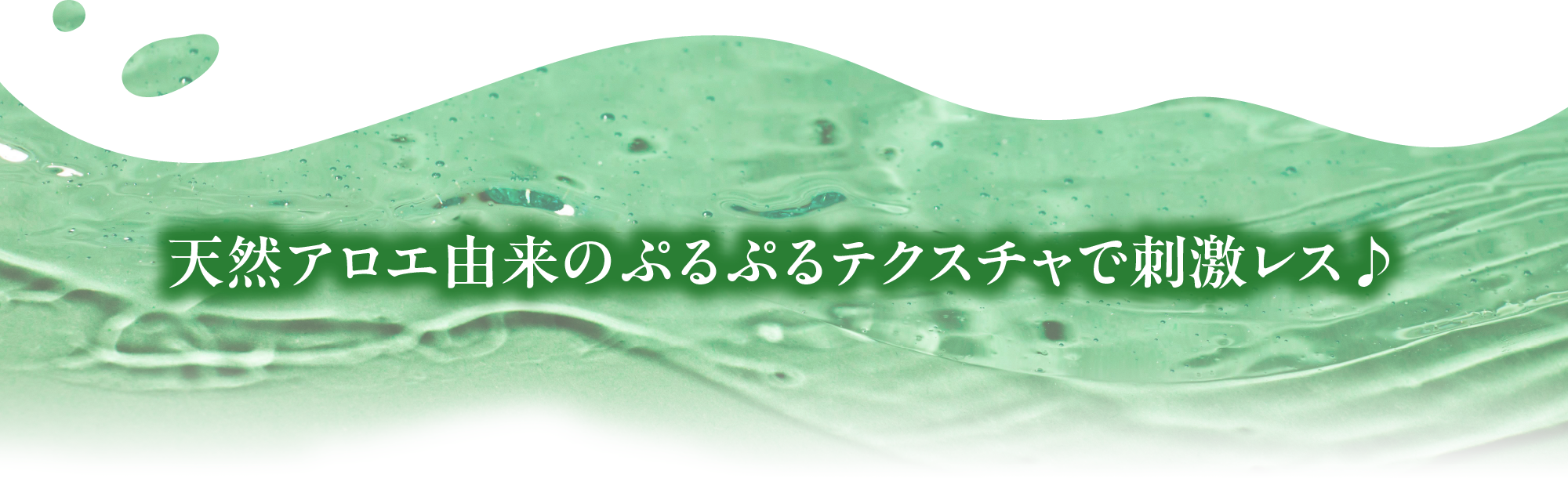 天然アロエ由来のぷるぷるテクスチャで刺激レス♪